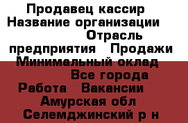 Продавец-кассир › Название организации ­ Diva LLC › Отрасль предприятия ­ Продажи › Минимальный оклад ­ 25 000 - Все города Работа » Вакансии   . Амурская обл.,Селемджинский р-н